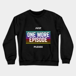 Just One More Episode Please Crewneck Sweatshirt